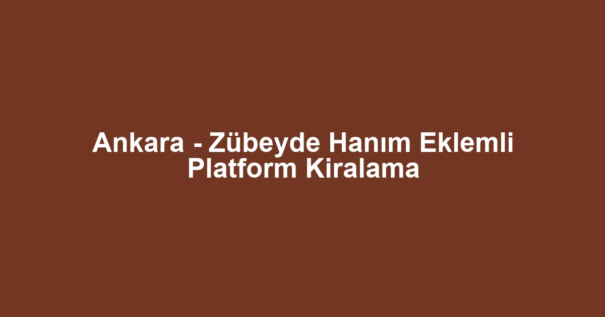 Ankara - Zübeyde Hanım Eklemli Platform Kiralama