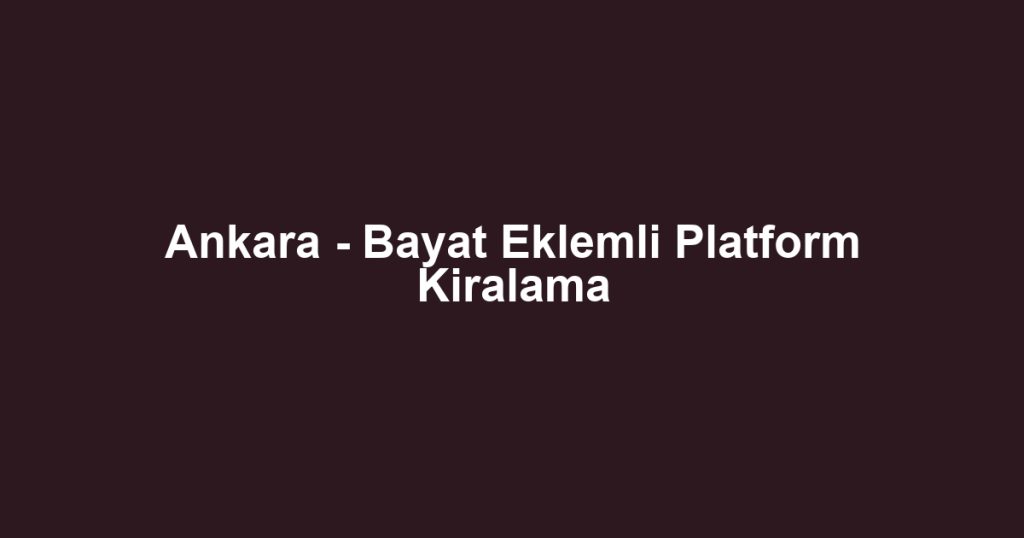 Ankara - Bayat Eklemli Platform Kiralama