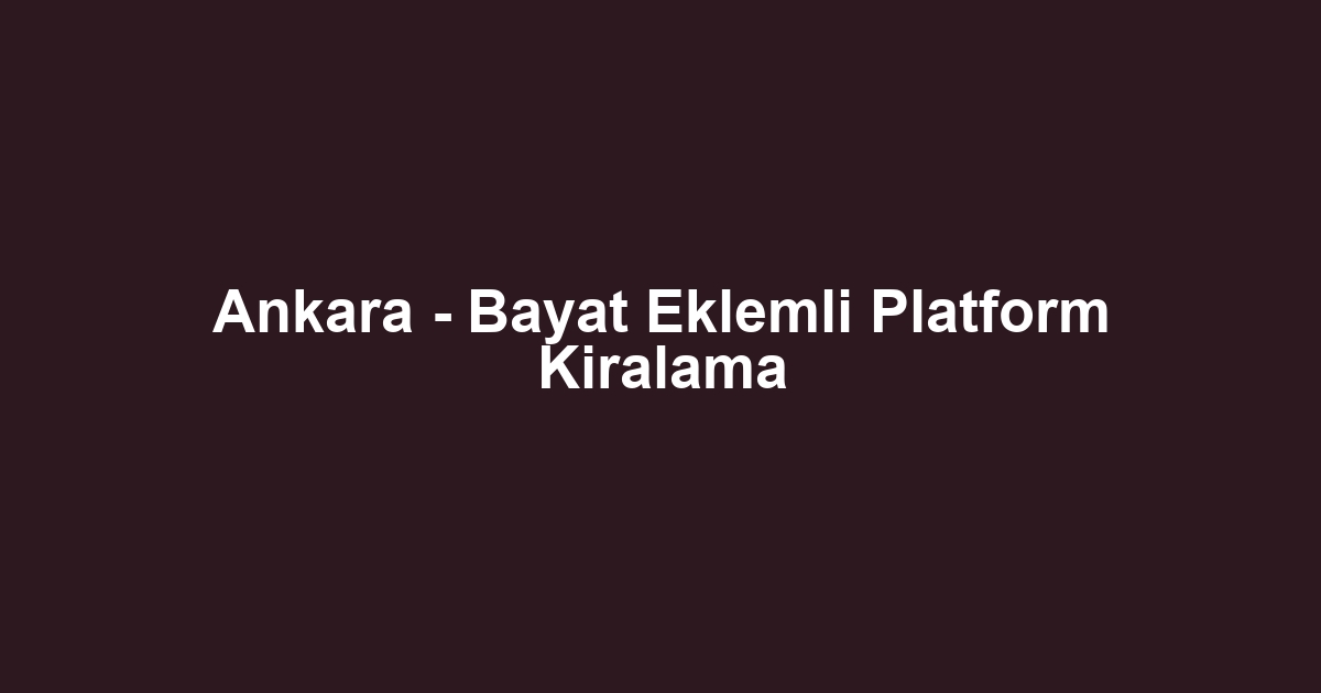 Ankara - Bayat Eklemli Platform Kiralama