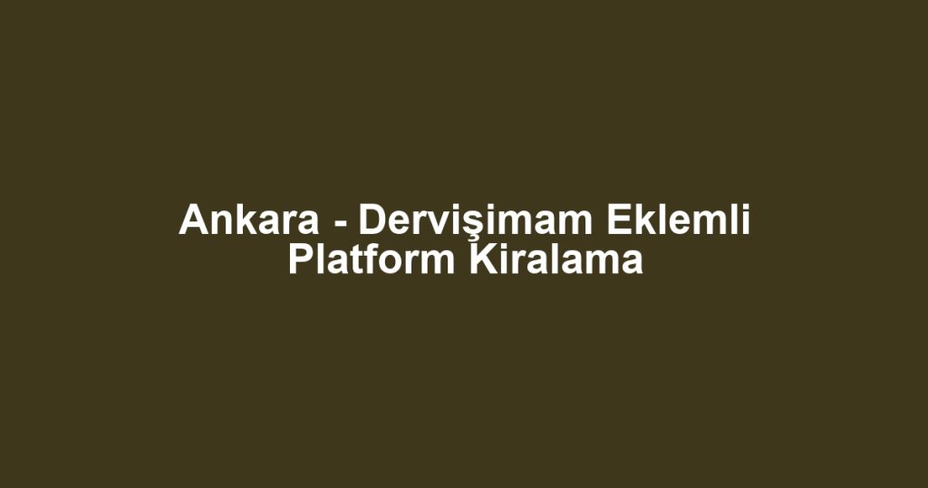 Ankara - Dervişimam Eklemli Platform Kiralama