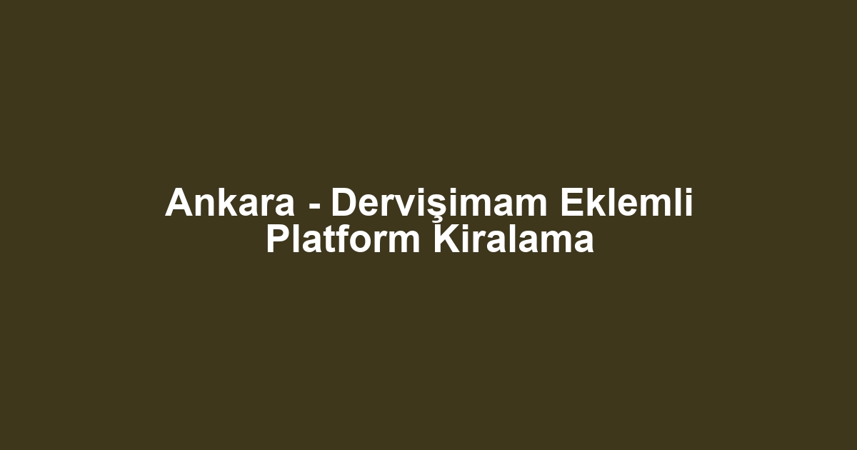 Ankara - Dervişimam Eklemli Platform Kiralama
