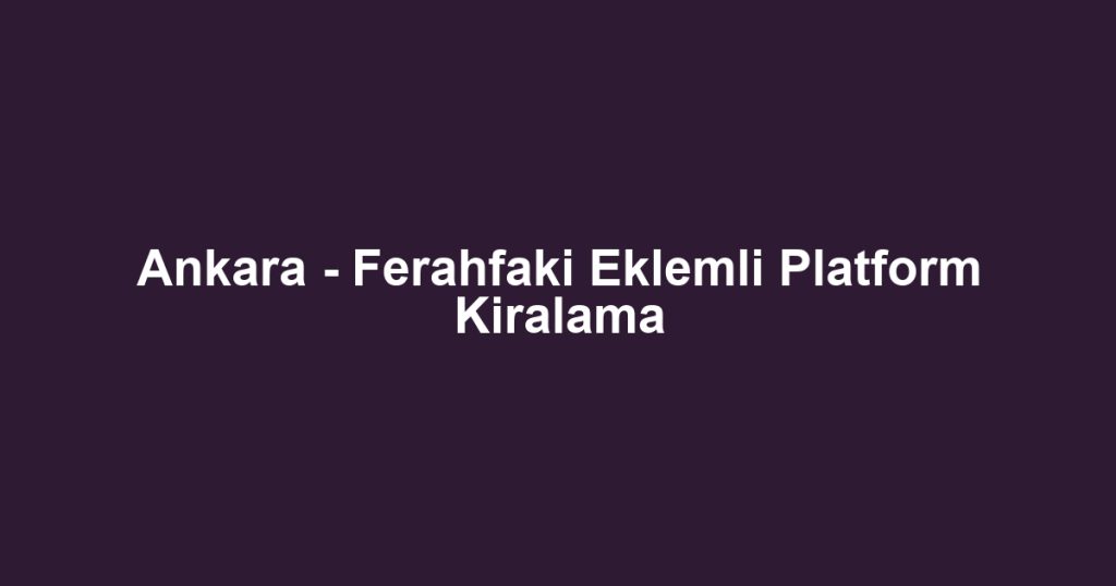 Ankara - Ferahfaki Eklemli Platform Kiralama