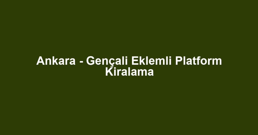 Ankara - Gençali Eklemli Platform Kiralama