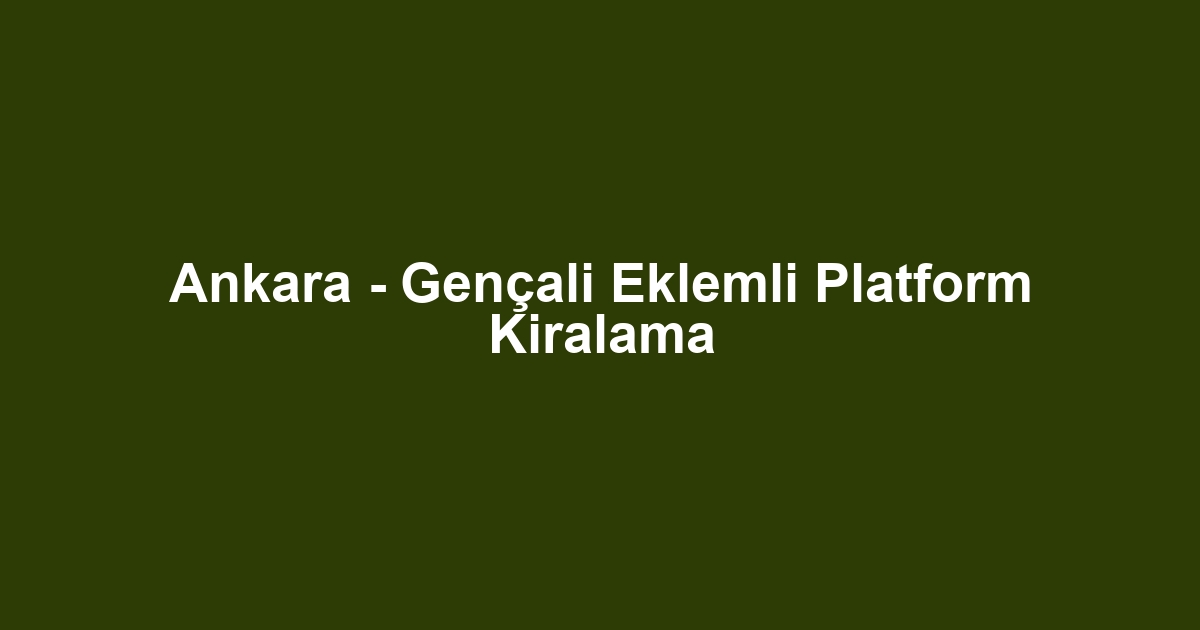 Ankara - Gençali Eklemli Platform Kiralama
