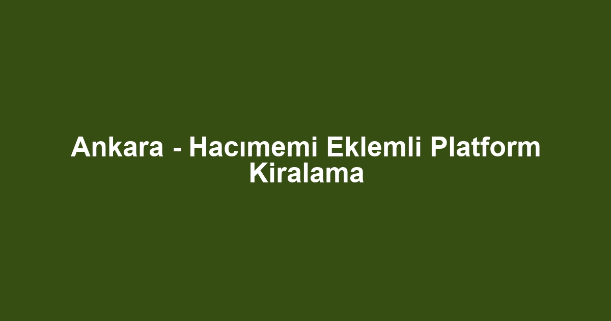 Ankara - Hacımemi Eklemli Platform Kiralama