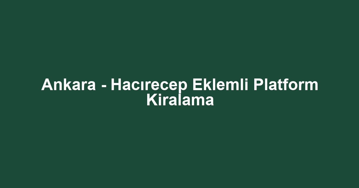 Ankara - Hacırecep Eklemli Platform Kiralama