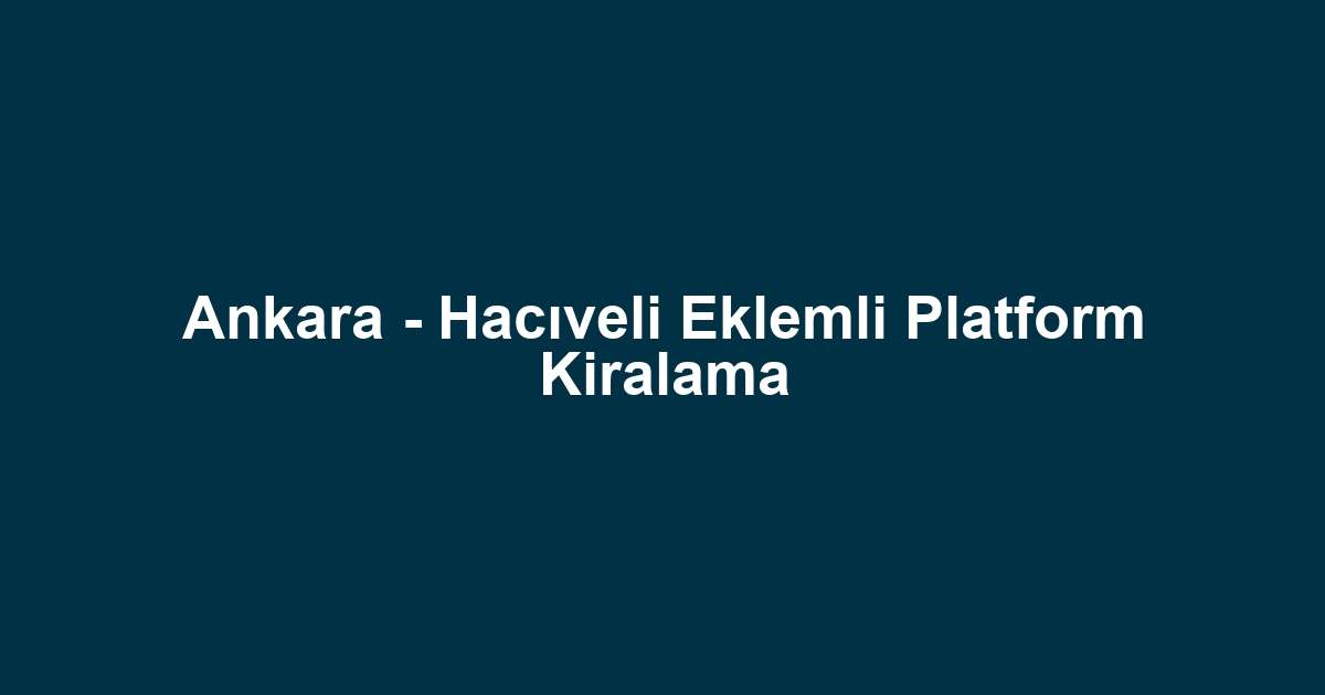 Ankara - Hacıveli Eklemli Platform Kiralama