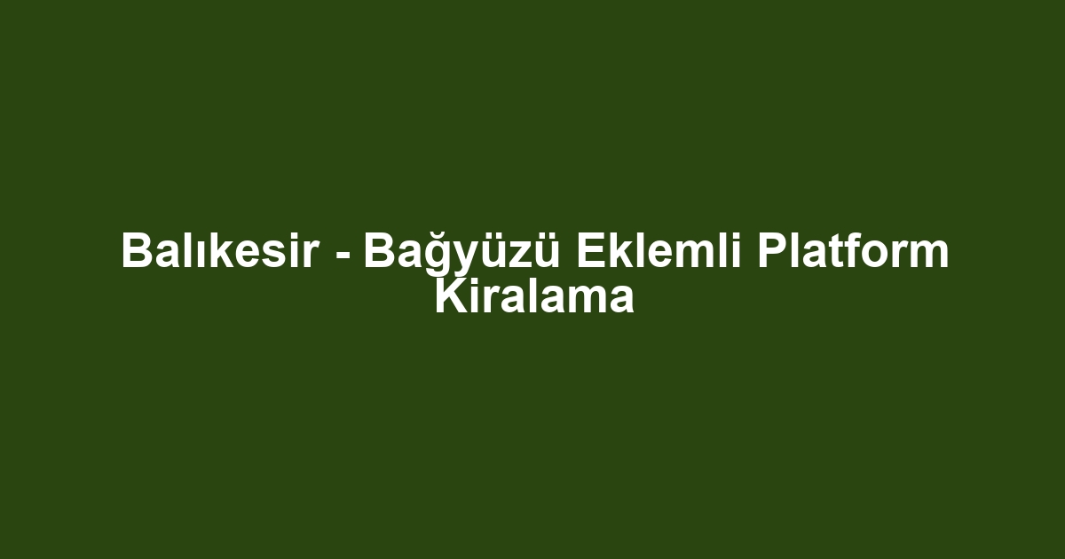 Balıkesir - Bağyüzü Eklemli Platform Kiralama