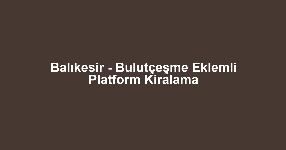 Balıkesir - Bulutçeşme Eklemli Platform Kiralama