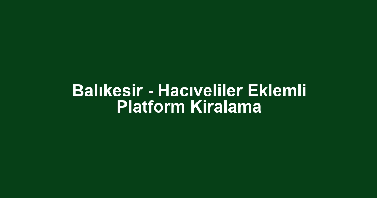 Balıkesir - Hacıveliler Eklemli Platform Kiralama