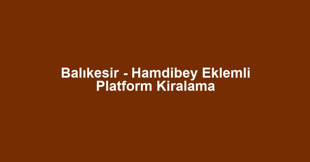 Balıkesir - Hamdibey Eklemli Platform Kiralama