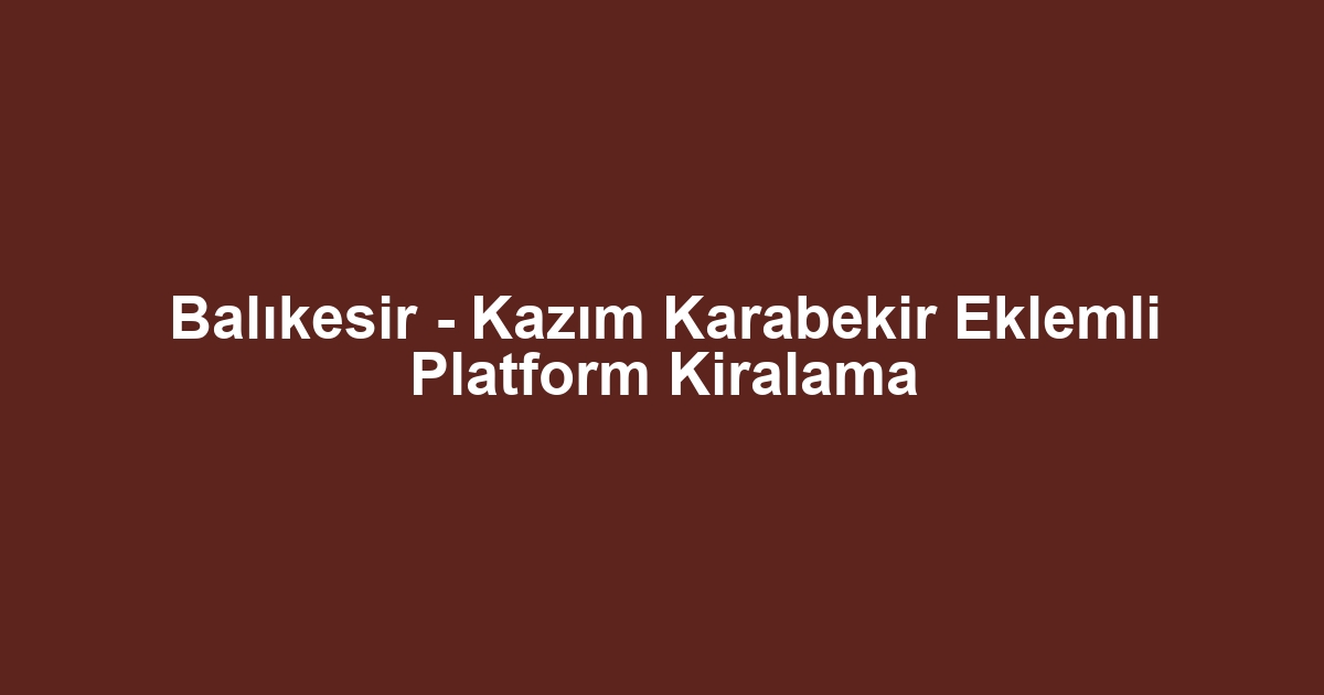 Balıkesir - Kazım Karabekir Eklemli Platform Kiralama