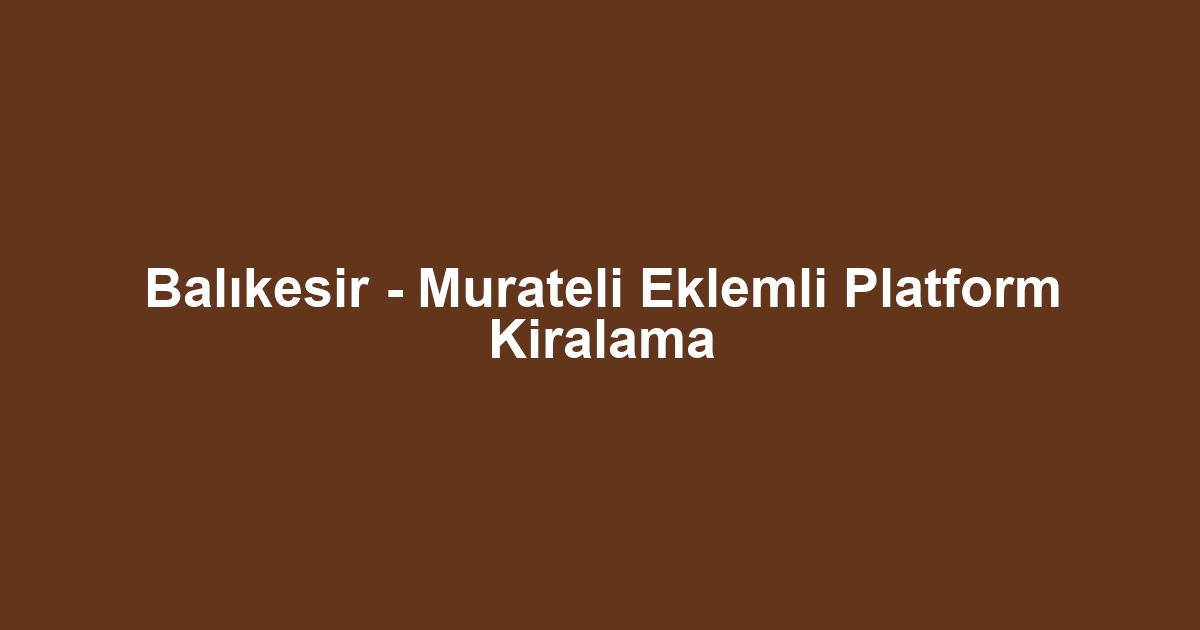Balıkesir - Murateli Eklemli Platform Kiralama