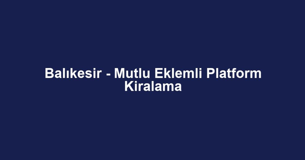 Balıkesir - Mutlu Eklemli Platform Kiralama