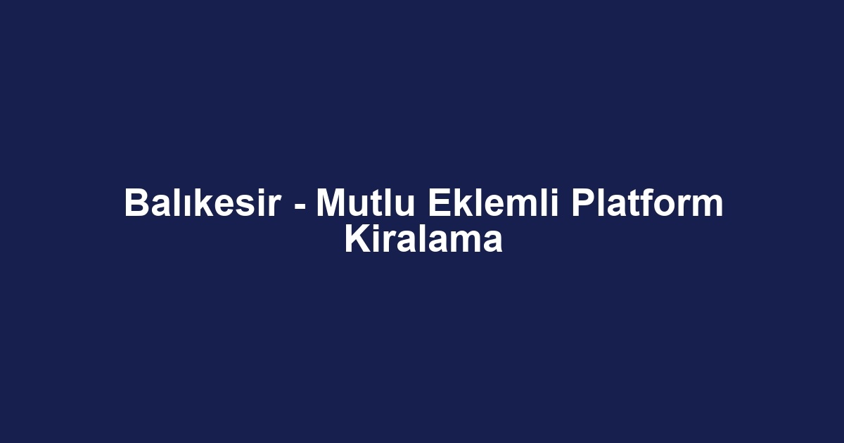 Balıkesir - Mutlu Eklemli Platform Kiralama