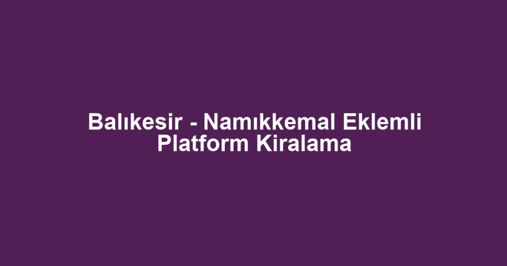 Balıkesir - Namıkkemal Eklemli Platform Kiralama