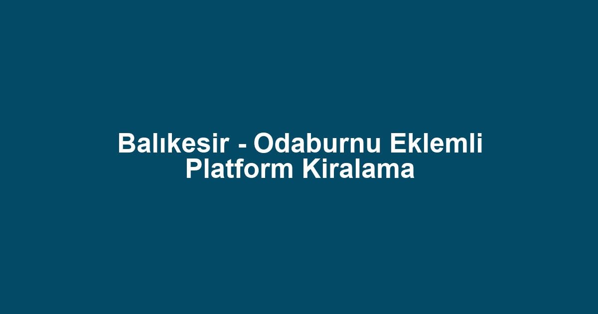 Balıkesir - Odaburnu Eklemli Platform Kiralama