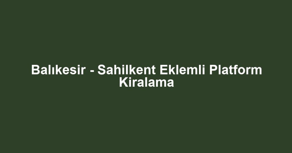 Balıkesir - Sahilkent Eklemli Platform Kiralama