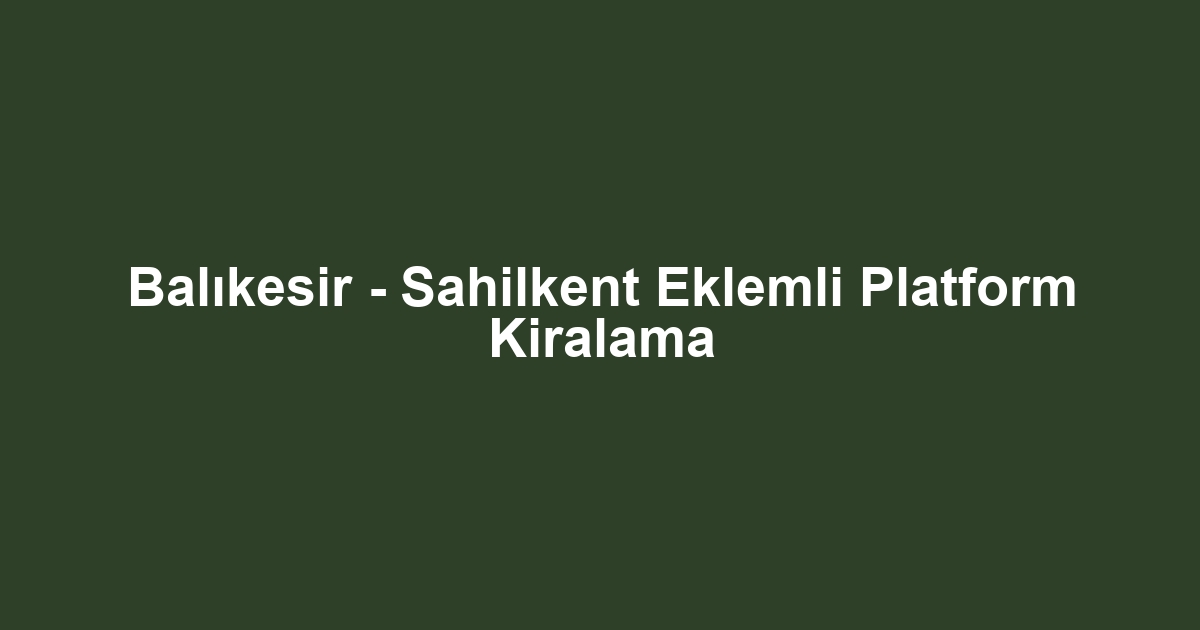 Balıkesir - Sahilkent Eklemli Platform Kiralama