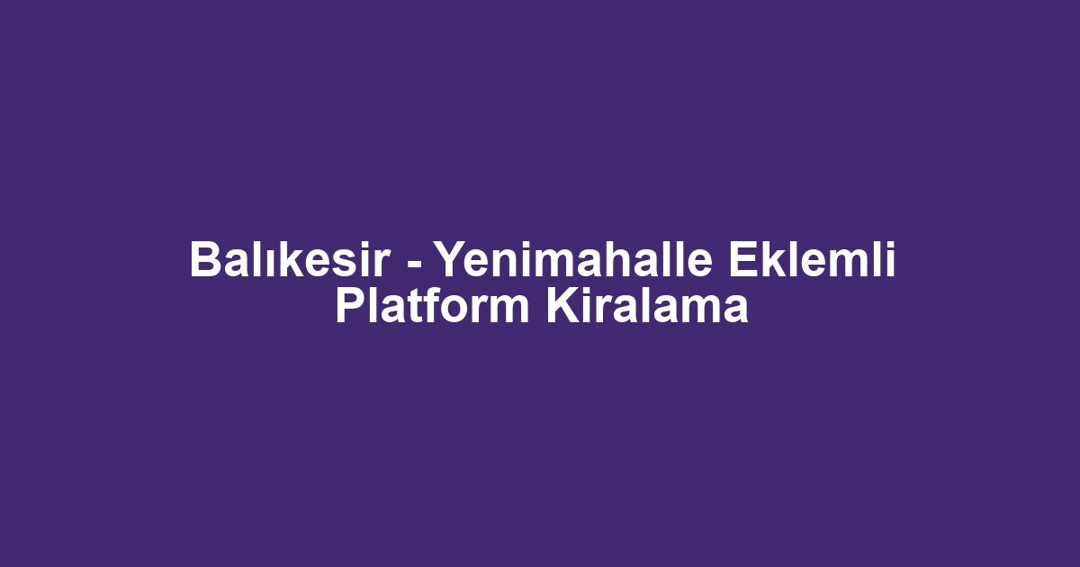 Balıkesir - Yenimahalle Eklemli Platform Kiralama