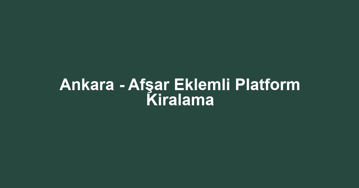Ankara - Afşar Eklemli Platform Kiralama