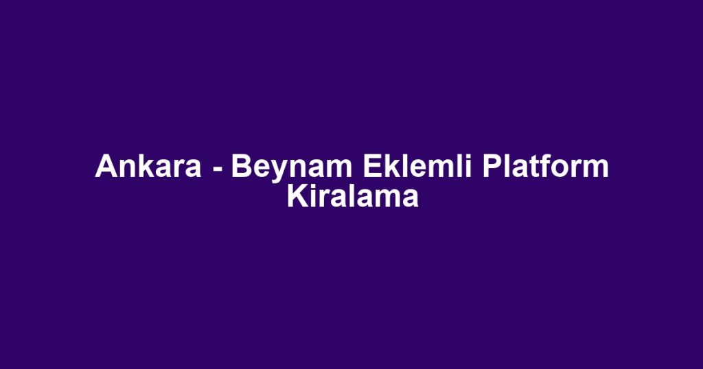 Ankara - Beynam Eklemli Platform Kiralama
