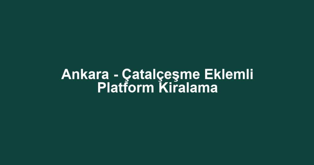 Ankara - Çatalçeşme Eklemli Platform Kiralama