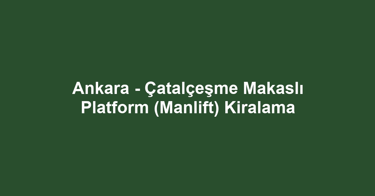 Ankara - Çatalçeşme Makaslı Platform (Manlift) Kiralama