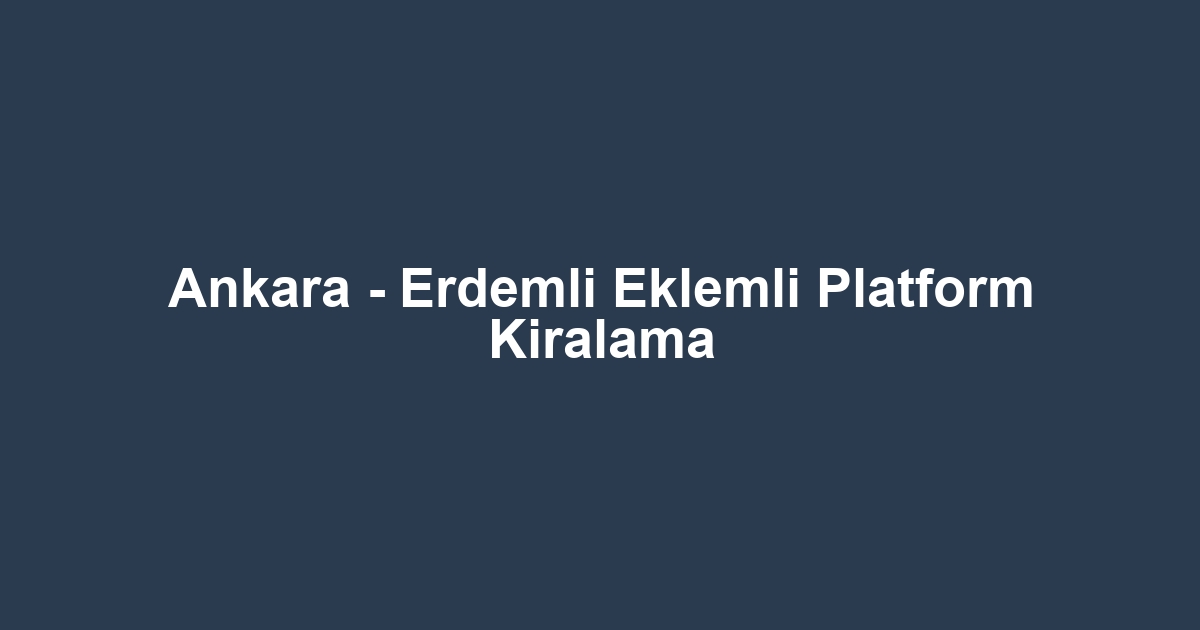 Ankara - Erdemli Eklemli Platform Kiralama