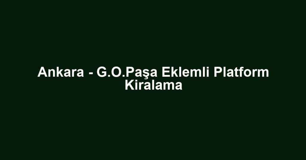 Ankara - G.O.Paşa Eklemli Platform Kiralama