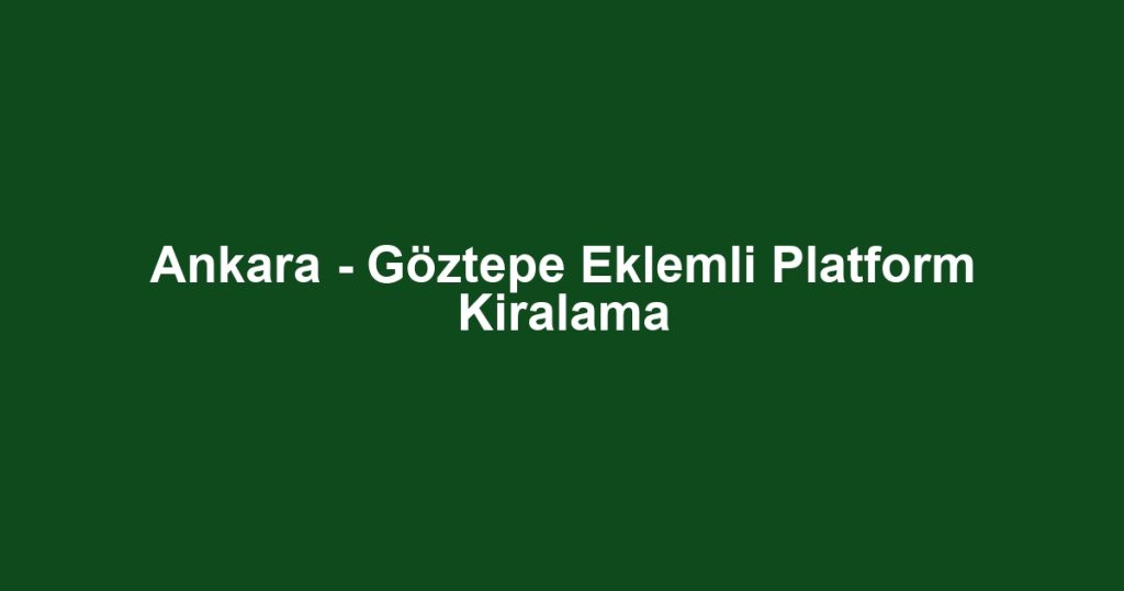 Ankara - Göztepe Eklemli Platform Kiralama