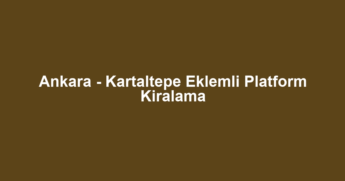 Ankara - Kartaltepe Eklemli Platform Kiralama