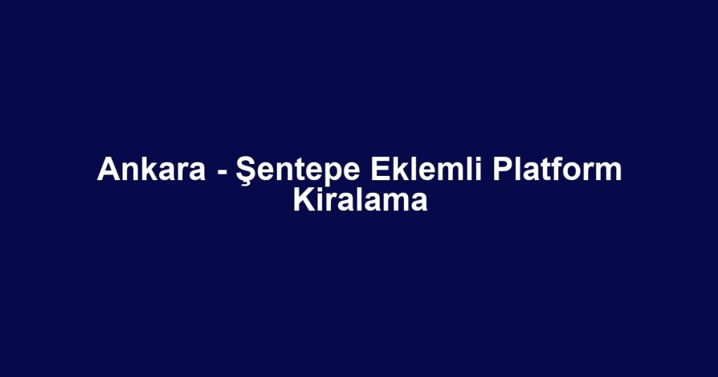 Ankara - Şentepe Eklemli Platform Kiralama