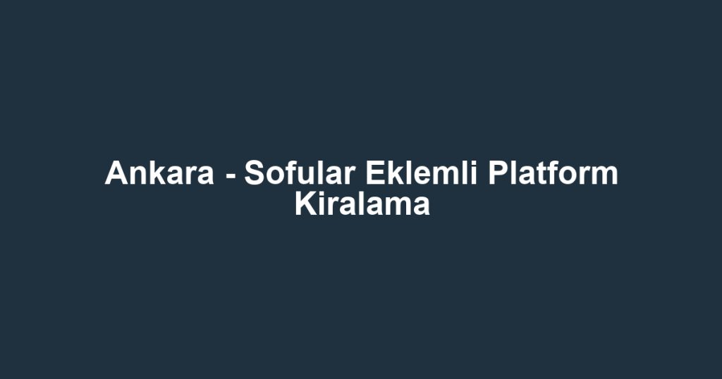Ankara - Sofular Eklemli Platform Kiralama