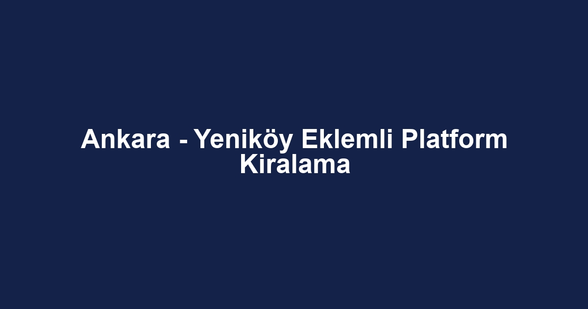 Ankara - Yeniköy Eklemli Platform Kiralama