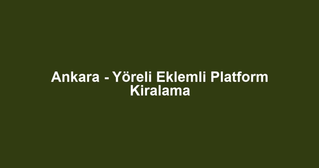 Ankara - Yöreli Eklemli Platform Kiralama