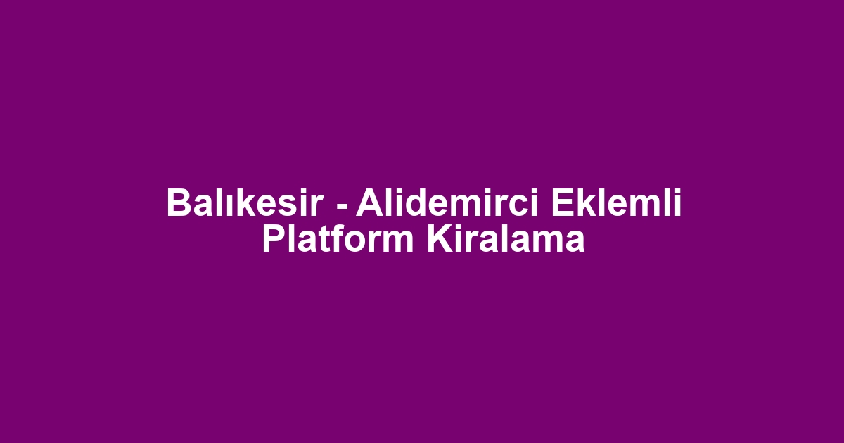 Balıkesir - Alidemirci Eklemli Platform Kiralama