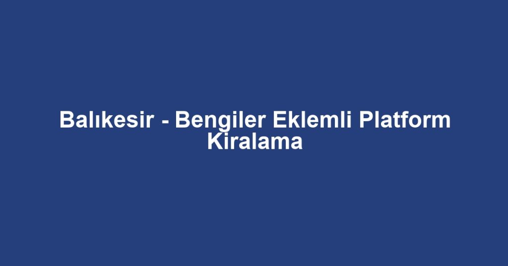 Balıkesir - Bengiler Eklemli Platform Kiralama