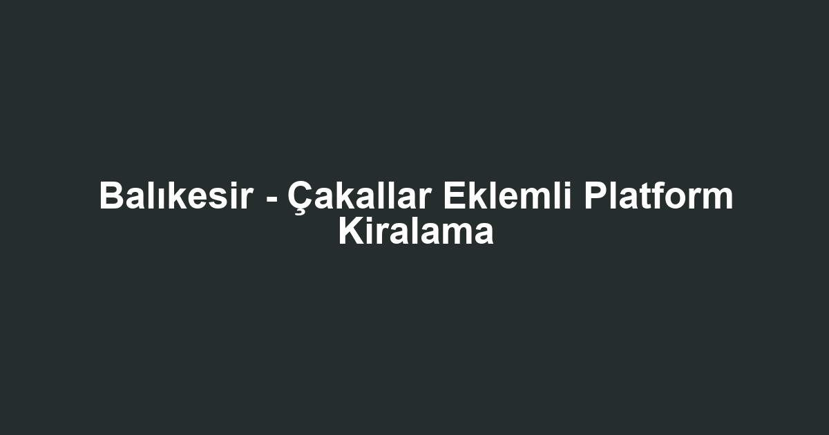 Balıkesir - Çakallar Eklemli Platform Kiralama