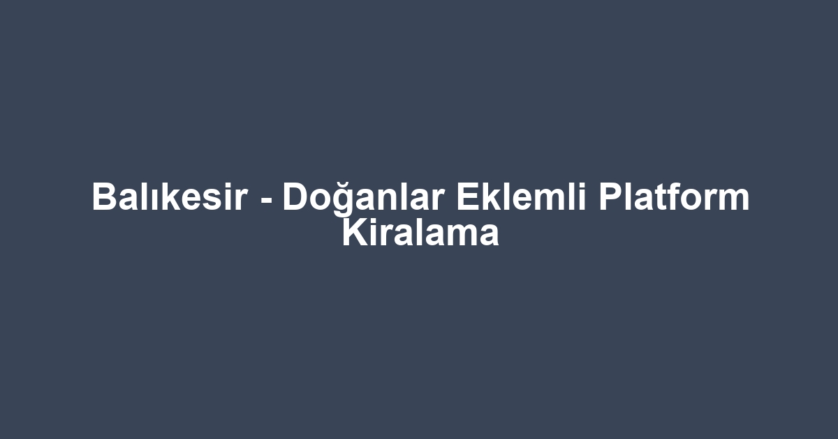 Balıkesir - Doğanlar Eklemli Platform Kiralama