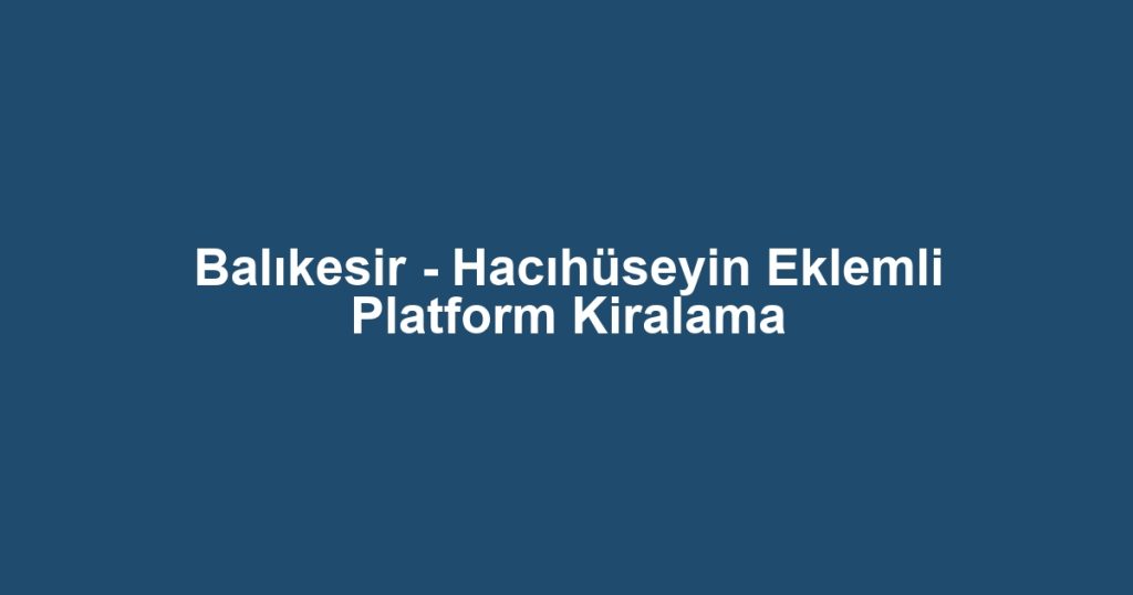 Balıkesir - Hacıhüseyin Eklemli Platform Kiralama