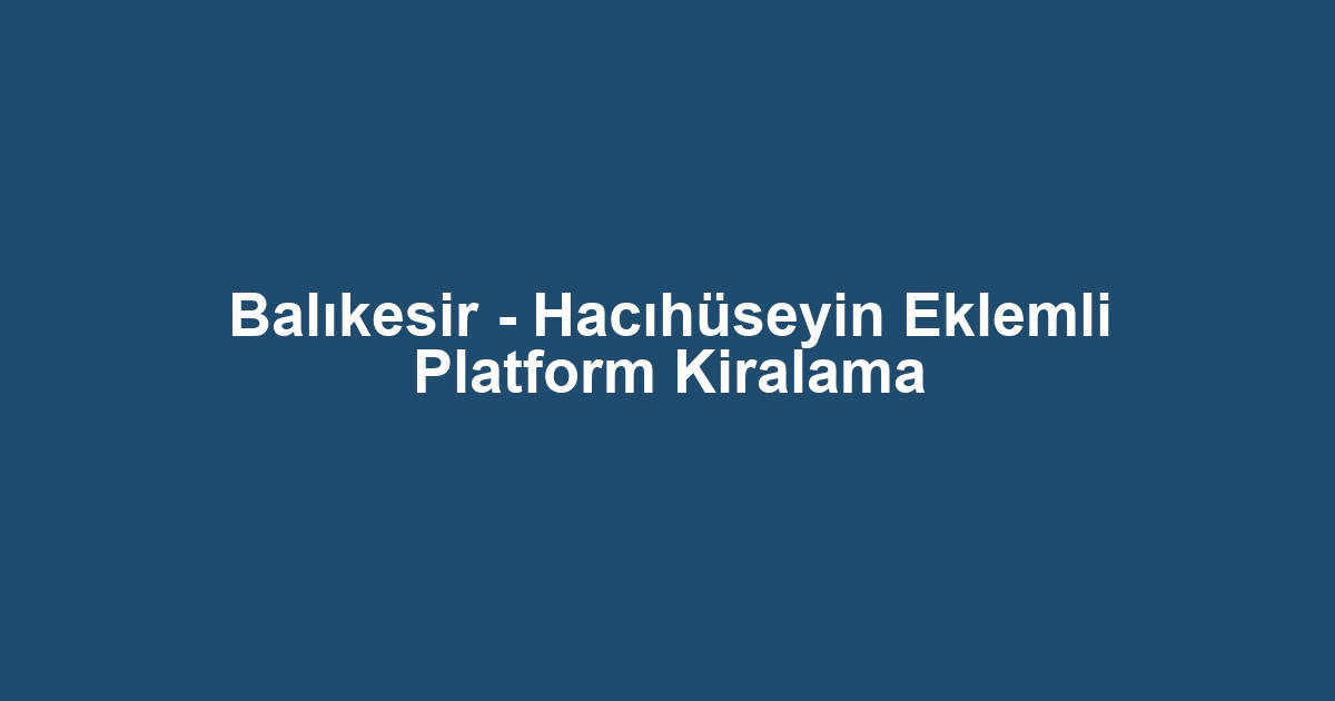 Balıkesir - Hacıhüseyin Eklemli Platform Kiralama
