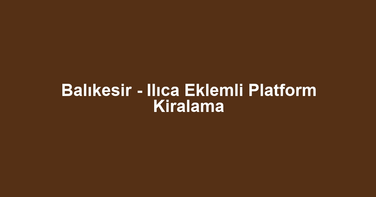 Balıkesir - Ilıca Eklemli Platform Kiralama