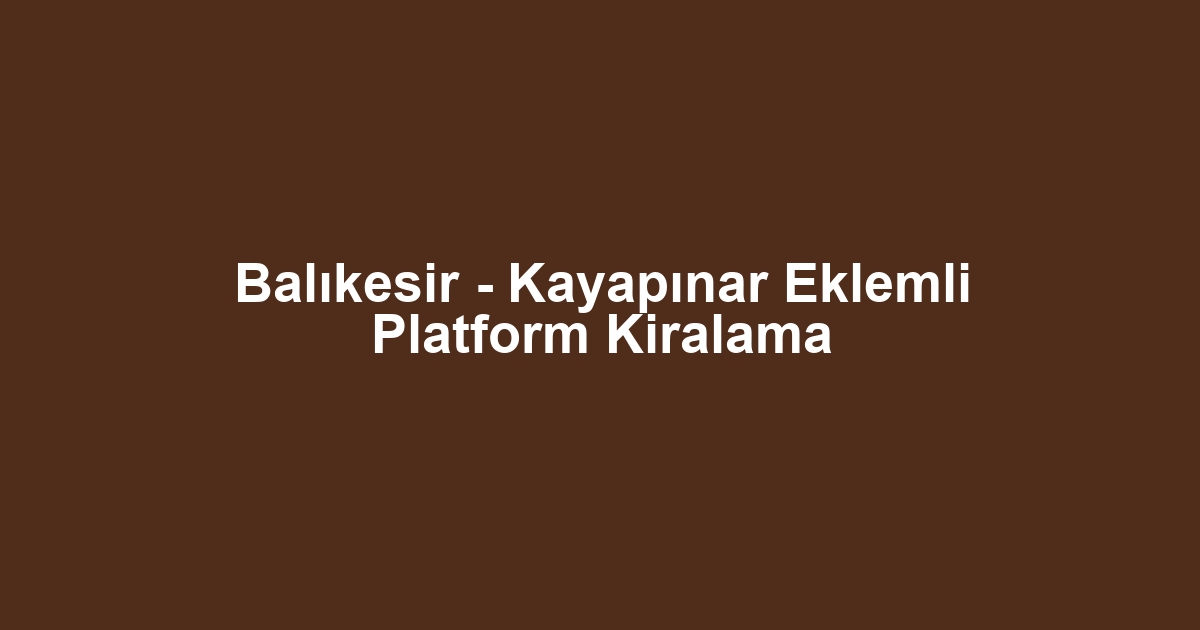 Balıkesir - Kayapınar Eklemli Platform Kiralama