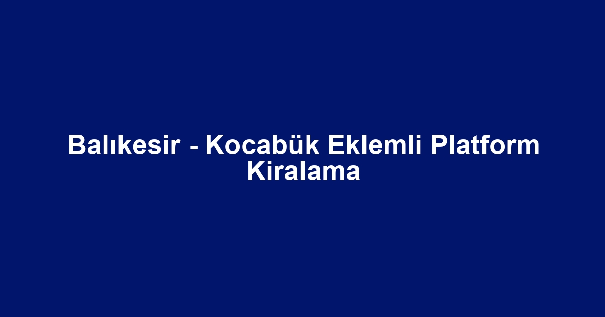 Balıkesir - Kocabük Eklemli Platform Kiralama