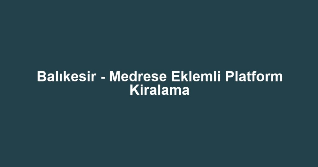 Balıkesir - Medrese Eklemli Platform Kiralama