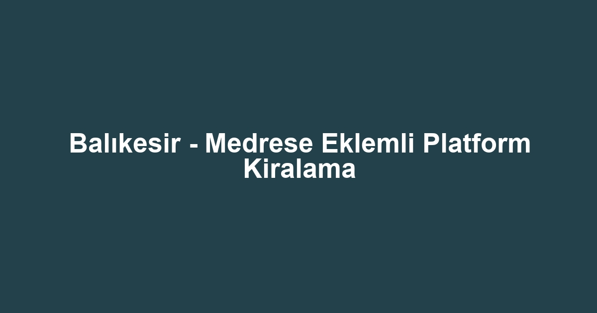 Balıkesir - Medrese Eklemli Platform Kiralama