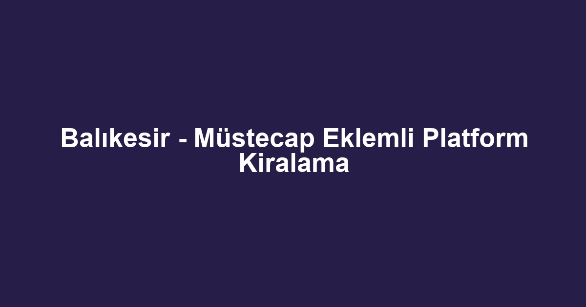 Balıkesir - Müstecap Eklemli Platform Kiralama