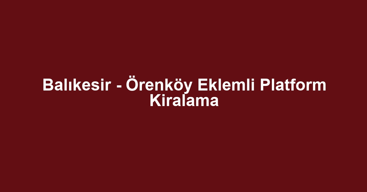 Balıkesir - Örenköy Eklemli Platform Kiralama