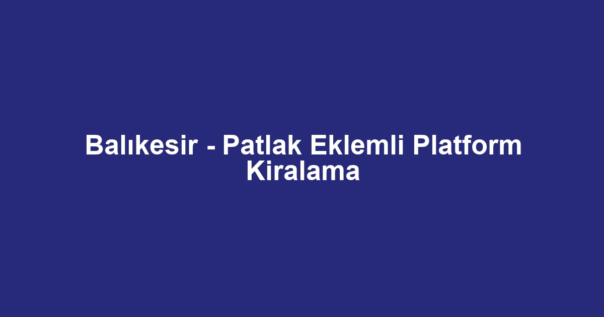 Balıkesir - Patlak Eklemli Platform Kiralama
